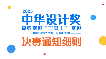 关于2025中华设计奖高教赛道“飞思十” 赛道（原浙江省大学生工业设计竞赛）决赛通知细则